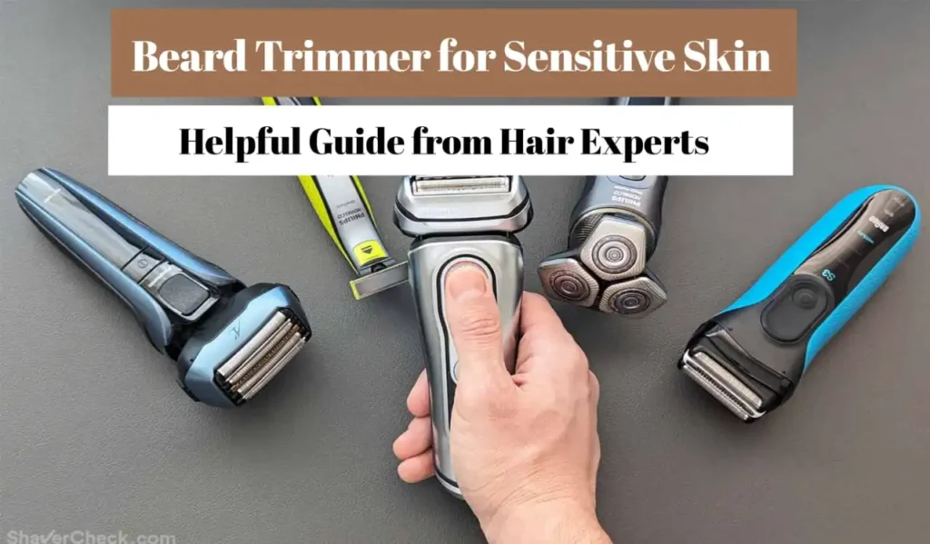 How to Choose the Best Beard Trimmers for Sensitive Skin - Expert Tips & Guide 12 Best Beard Trimmers for Sensitive Skin
